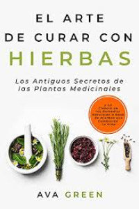 Image of El arte de curar con hierbas : los antiguos secretos de las plantas Medicinales