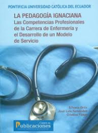 Image of La pedagogía ignaciana : las competencias profesionales de la carrera de Enfermeria y el desarrollo de un modelo de servicio